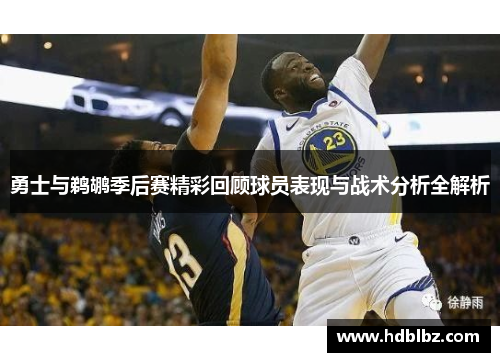 勇士与鹈鹕季后赛精彩回顾球员表现与战术分析全解析