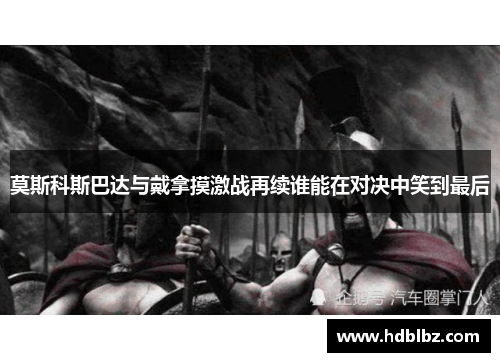 莫斯科斯巴达与戴拿摸激战再续谁能在对决中笑到最后